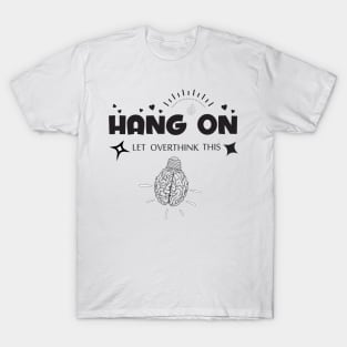 Hang on let overthink this T-Shirt